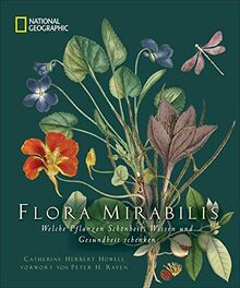 NATIONAL GEOGRAPHIC: Flora Mirabilis. Welche Pflanzen Schönheit, Wissen und Gesundheit schenken. Mit Pflanzenporträts, kunstvollen Illustrationen und geheimnisvollen Entdeckungen der Pflanzenforschung