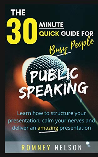 PUBLIC SPEAKING: Learn How to Structure Your Presentation, Calm Your Nerves and Deliver an Amazing Presentation (Quick Guide, Band 1)