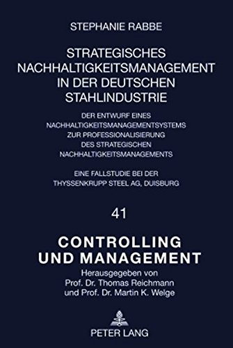 Strategisches Nachhaltigkeitsmanagement in der deutschen Stahlindustrie: Der Entwurf eines Nachhaltigkeitsmanagementsystems zur Professionalisierung ... und Management / Controlling and Management)