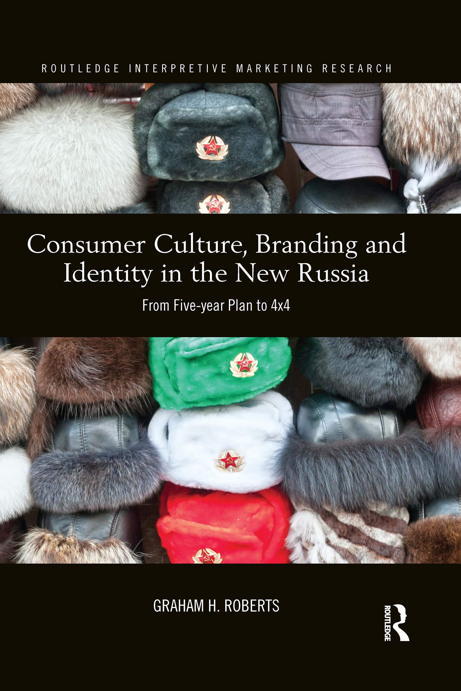 Consumer Culture, Branding and Identity in the New Russia: From Five-year Plan to 4x4 (Routledge Interpretive Marketing Research)