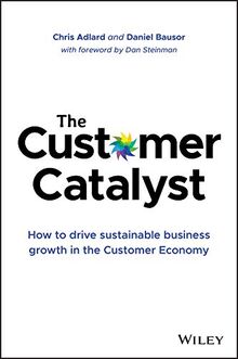 The Customer Catalyst: How to Drive Sustainable Business Growth in the Customer Economy