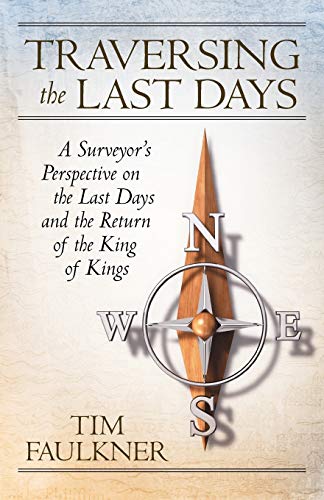 Traversing the Last Days: A Surveyor's Perspective on the Last Days and the Return of the King of Kings