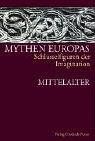 Mythen Europas. Schlüsselfiguren der Imagination. Bd. 2: Mittelalter