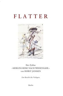 Flatter. Der Zyklus "Merlins Reise nach Wiedensahl" von Horst Janssen: Ein Bericht des Verlegers