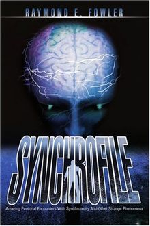 SynchroFile: Amazing Personal Encounters With Synchronicity And Other Strange Phenomena