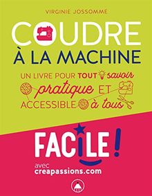 Coudre à la machine : un livre pour tout savoir : pratique et accessible à tous