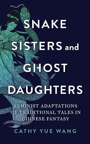 Snake Sisters and Ghost Daughters: Feminist Adaptations of Traditional Tales in Chinese Fantasy (The Donald Haase Fairy-Tale Studies)