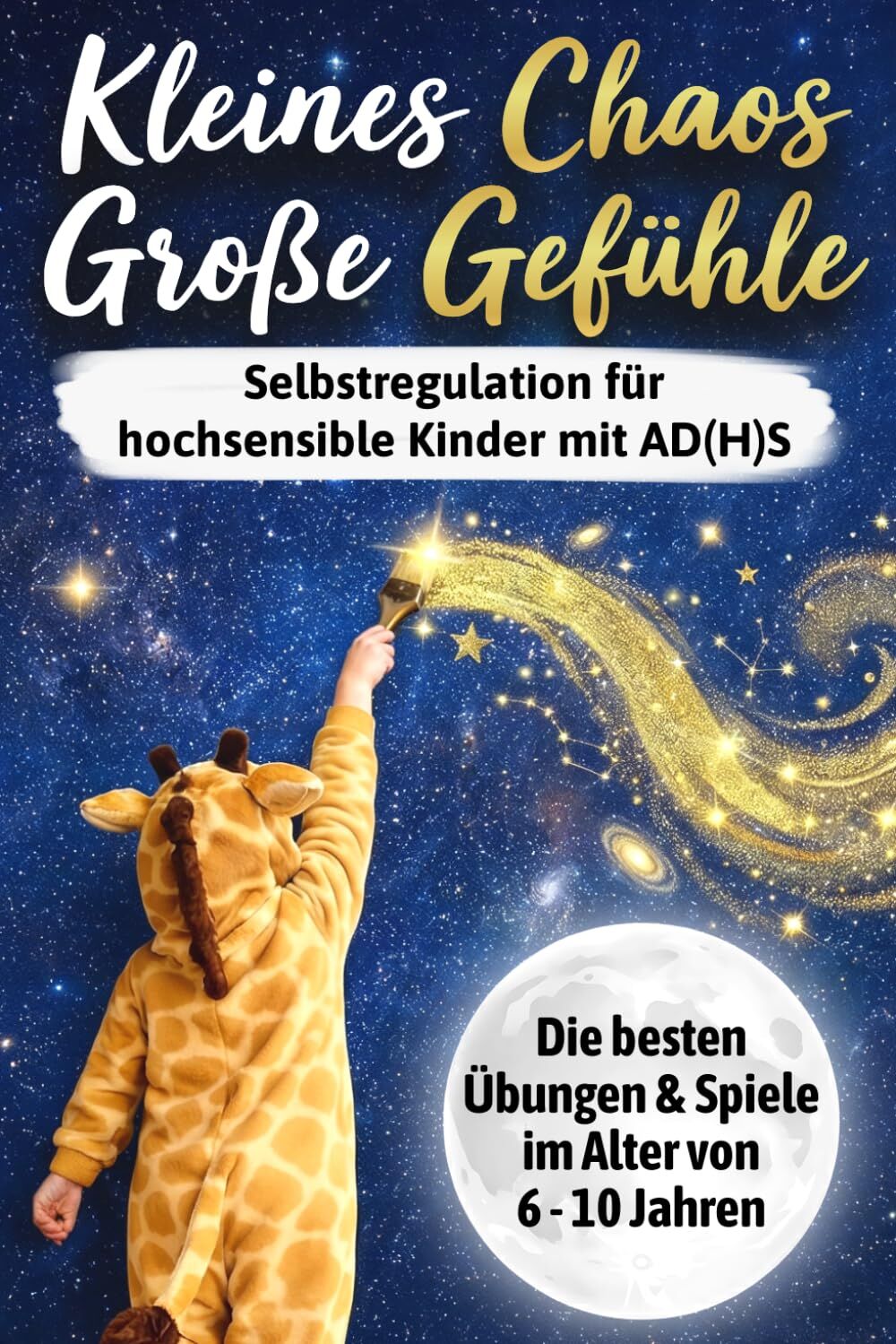Kleines Chaos, große Gefühle: Selbstregulation für hochsensible Kinder mit AD(H)S