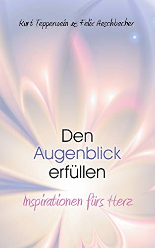 Den Augenblick erfüllen: Inspirationen fürs Herz