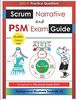 Scrum Narrative and PSM Exam Guide: All-in-one Guide for Professional Scrum Master (PSM 1) Certificate Assessment Preparation