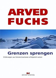 Grenzen sprengen: Erfahrungen aus Extremsituationen erfolgreich nutzen