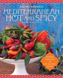 Mediterranean Hot and Spicy: Healthy, Fast, and Zesty Recipes from the Southern Italy, Greece, Spain, the Middle East, and North Africa