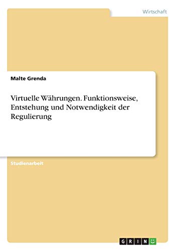Virtuelle Währungen. Funktionsweise, Entstehung und Notwendigkeit der Regulierung