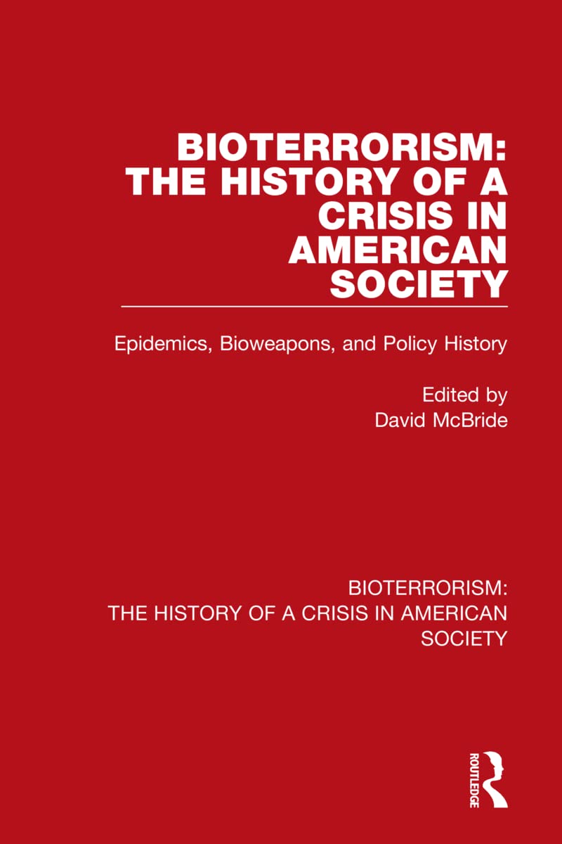 Bioterrorism: The History of a Crisis in American Society: Epidemics, Bioweapons, and Policy History (Bioterrorism: the History of a Crisis in American Society, 1, Band 1)