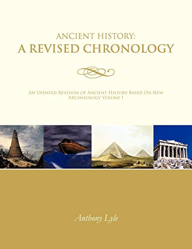 Ancient History: A Revised Chronology: An Updated Revision of Ancient History Based On New Archaeology Volume I