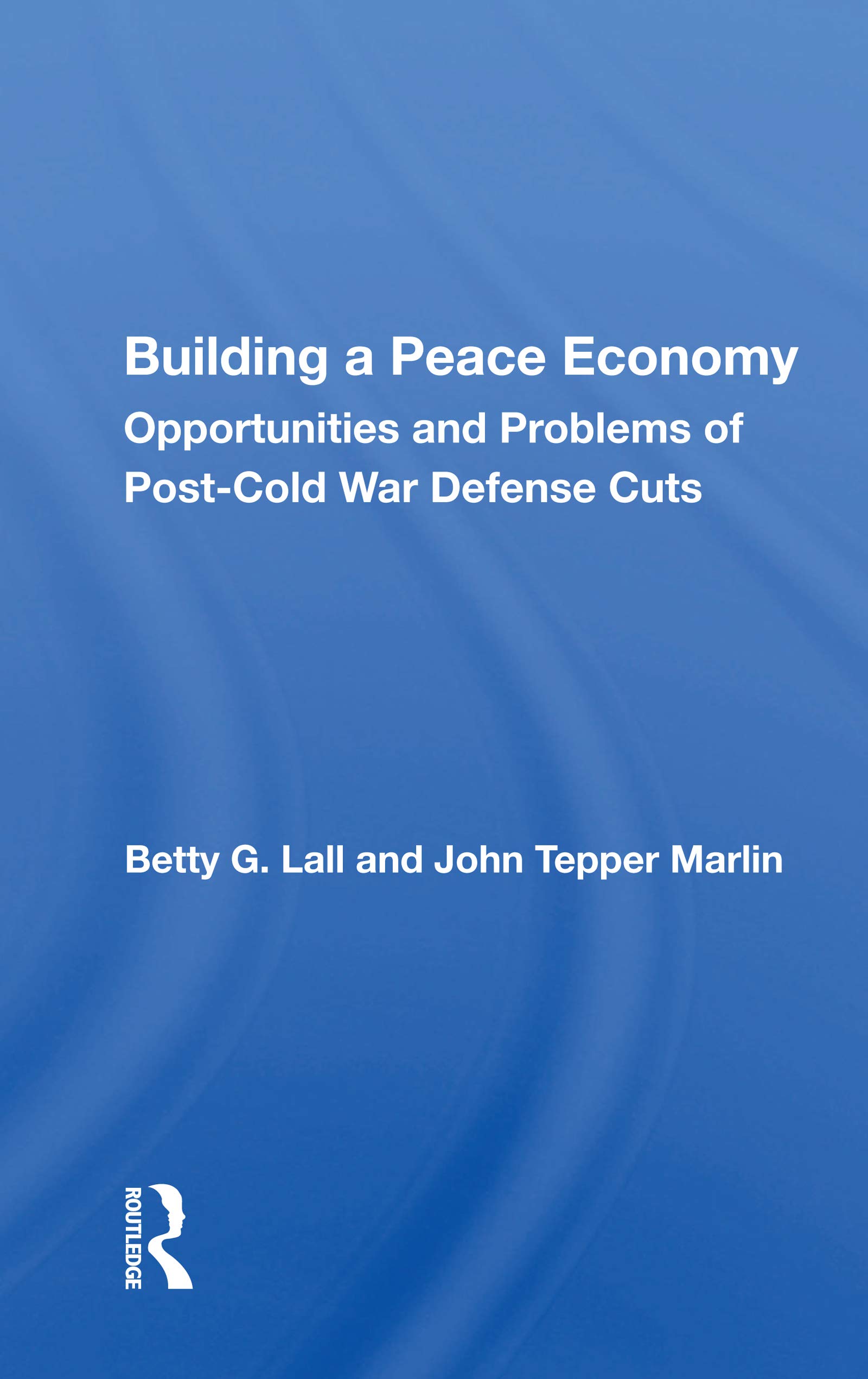 Building A Peace Economy: Opportunities And Problems Of Post-cold War Defense Cuts