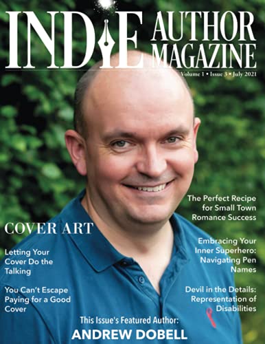 Indie Author Magazine: Featuring Andrew Dobell: Issue #3, July 2021 - Focus on Cover Design: How Authors Choose a Book Cover Art to Sell More Books, ... and Reviewing Book Cover Design Software
