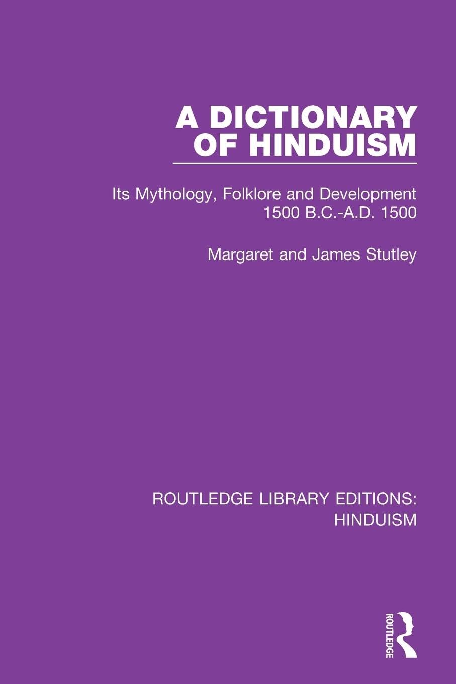 A Dictionary of Hinduism: Its Mythology, Folklore and Development 1500 B.C.-A.D. 1500 (Routledge Library Editions: Hinduism, Band 2)