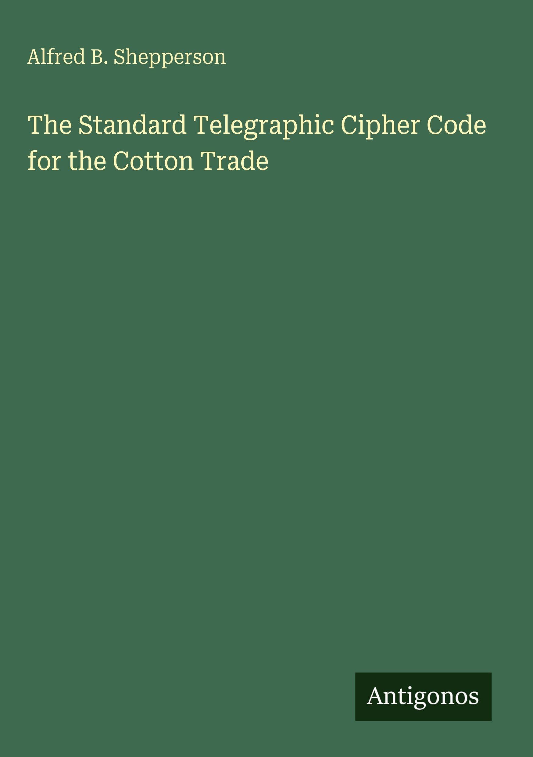 The Standard Telegraphic Cipher Code for the Cotton Trade