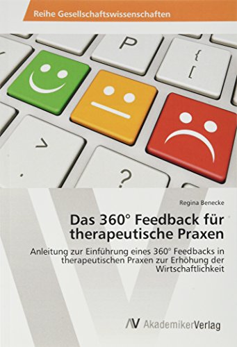 Das 360° Feedback für therapeutische Praxen: Anleitung zur Einführung eines 360° Feedbacks in therapeutischen Praxen zur Erhöhung der Wirtschaftlichkeit