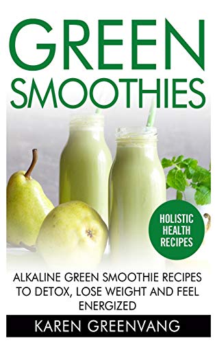 Green Smoothies: Alkaline Green Smoothie Recipes to Detox, Lose Weight, and Feel Energized (Vegan, Alkaline, Smoothies, Detox, Band 1)