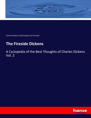 The Fireside Dickens: A Cyclopedia of the Best Thoughts of Charles Dickens Vol. 2