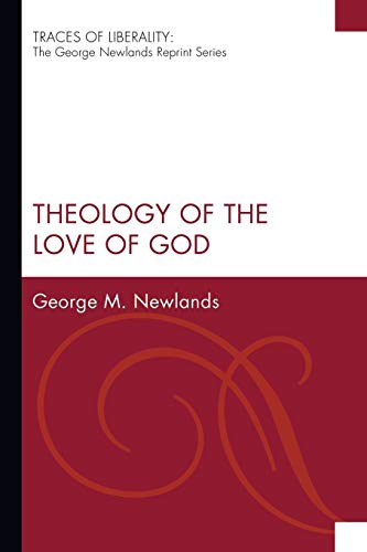 Theology of the Love of God: The George Newlands Reprint) (Traces of Liberality)