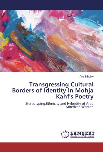 Transgressing Cultural Borders of Identity in Mohja Kahf's Poetry: Stereotyping,Ethnicity and Hybridity of Arab American Women