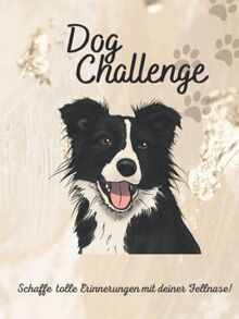 Dog Challenge - Schaffe tolle Erinnerungen mit deiner Fellnase: Unvergessliche Challenges | Hundetricks | Rezepte für deinen Hund | Eigene Bucketlist erstellen | Spannende Fragen