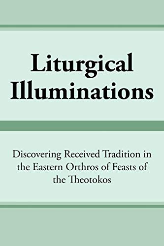Liturgical Illuminations: Discovering Received Tradition in the Eastern Orthros of Feasts of the Theotokos