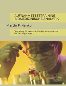 AUFNAHMETESTTRAINING BIOMEDIZINISCHE ANALYTIK: Testtraining für das schriftliche Aufnahmeverfahren der FH Campus Wien