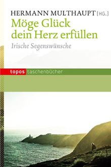 Möge Glück dein Herz erfüllen: Irische Segenswünsche