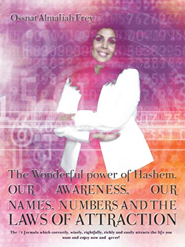 The Wonderful power of Hashem, Our Awareness, Our Names, Numbers and The Laws of Attraction: The #1 formula which correctly, wisely, rightfully, ... the life you want and enjoy now and 4ever!
