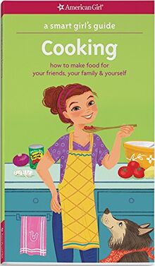 A Smart Girl's Guide: Cooking: How to Make Food for Your Friends, Your Family & Yourself (Smart Girl's Guides)