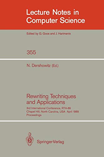 Rewriting Techniques and Applications: 3rd International Conference, RTA-89, Chapel Hill, North Carolina, USA, April 3-5, 1989, Proceedings (Lecture Notes in Computer Science, 355, Band 355)