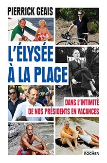 L'Elysée à la plage : dans l'intimité de nos présidents en vacances