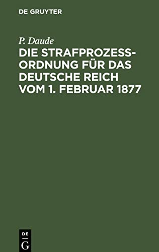 Die Strafprozeßordnung für das Deutsche Reich vom 1. Februar 1877: und das Gerichtsverfassungsgesetz vom 27. Januar 1877, 17. Mai 1898, 5. Juni 1905, 1. Juni 1909/ 11. März 1921