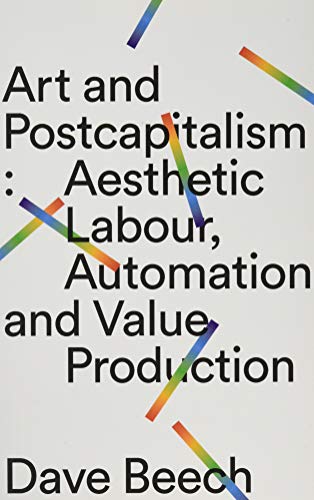 Art and Postcapitalism: Aesthetic Labour, Automation and Value Production