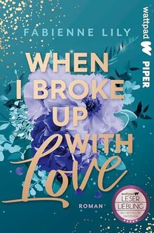 When I Broke Up With Love (Die besten deutschen Wattpad-Bücher): Roman | Romantische und witzige Young Adult um Liebeskummer und Erwachsenwerden