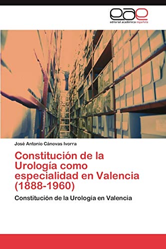 Constitución de la Urología como especialidad en Valencia (1888-1960): Constitución de la Urología en Valencia