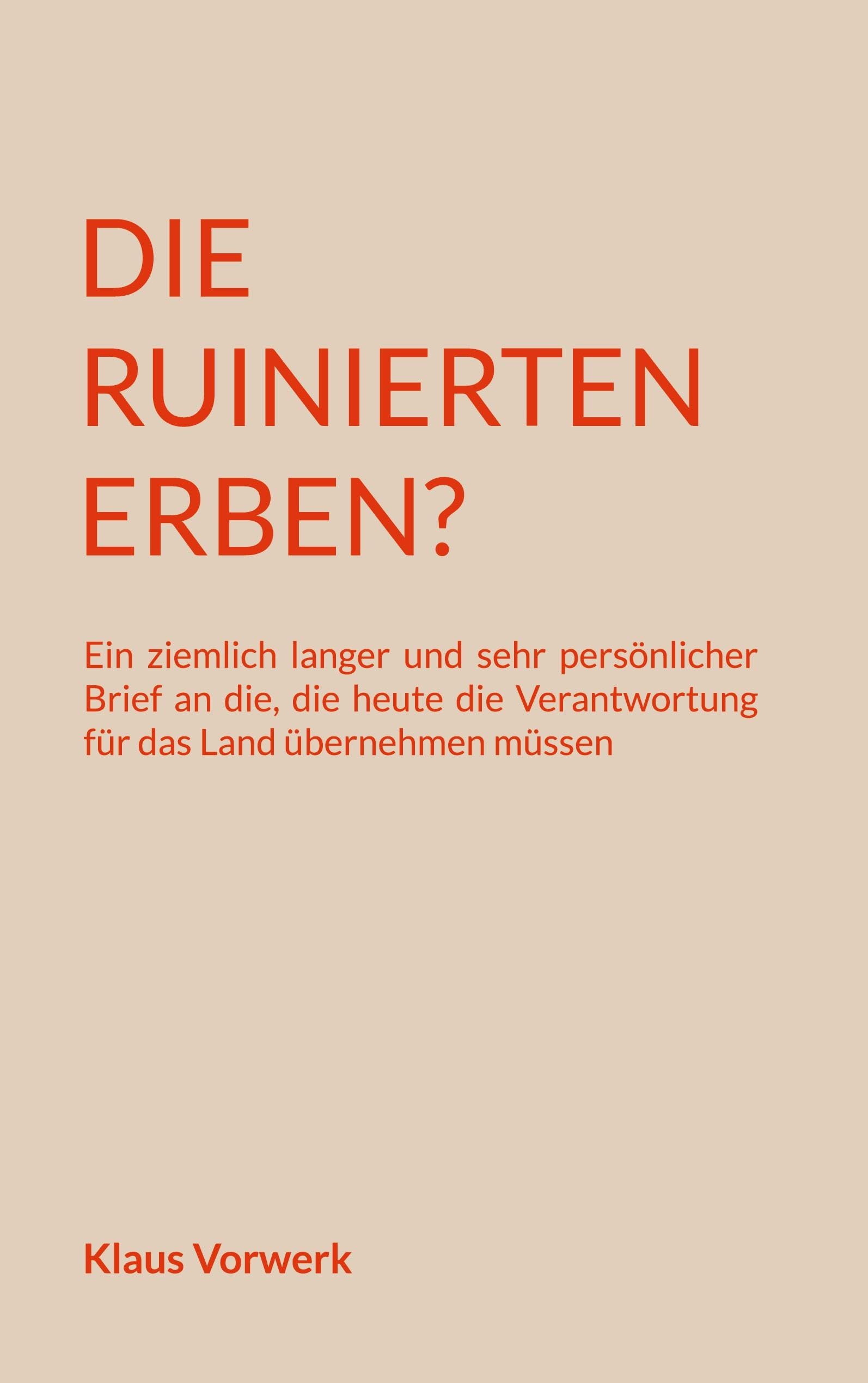 Die ruinierten Erben?: Ein ziemlich langer und sehr persönlicher Brief an die, die heu-te die Verantwortung für das Land übernehmen müssen