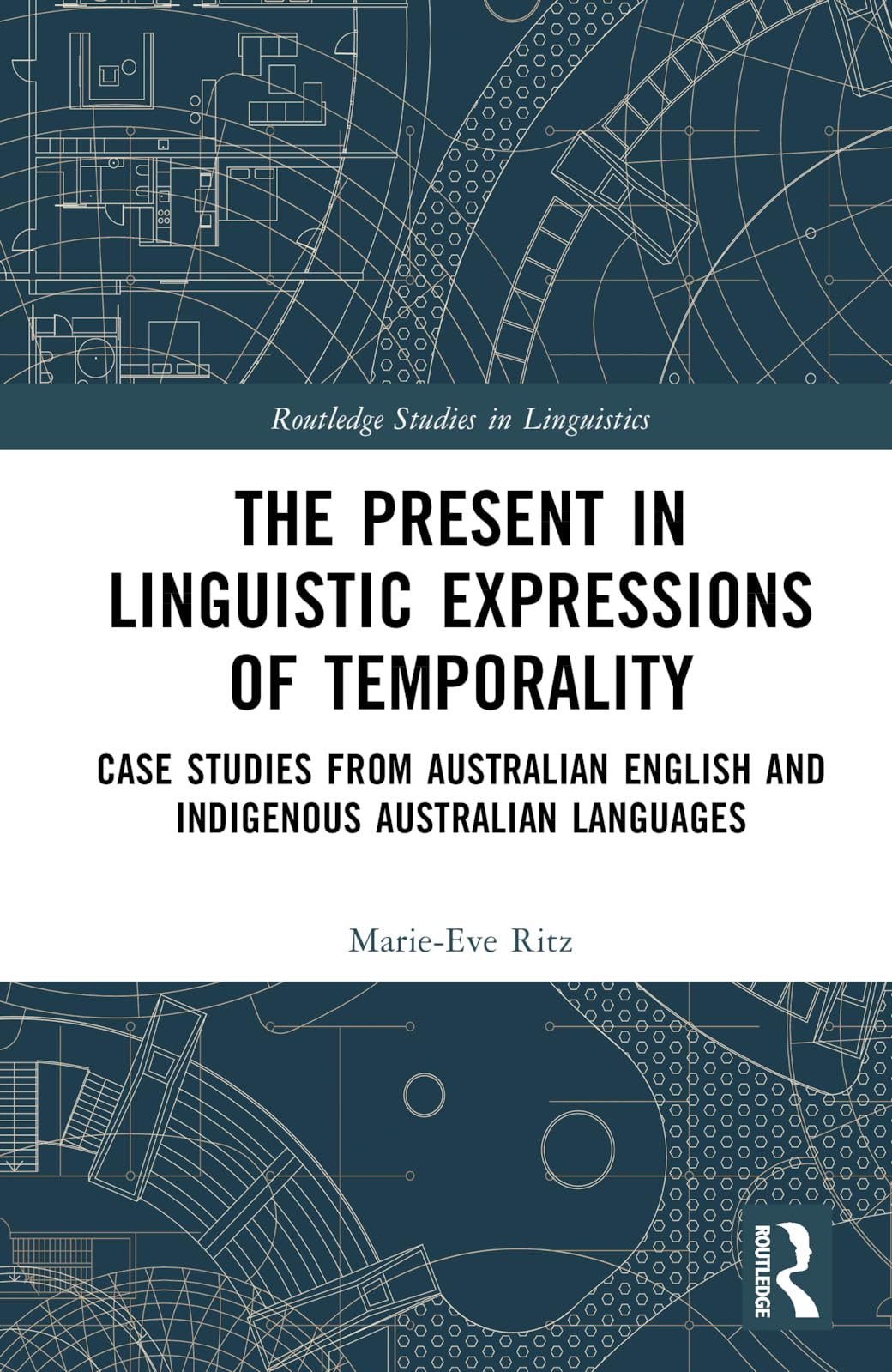 The Present in Linguistic Expressions of Temporality: Case Studies from Australian English and Indigenous Australian Languages (Routledge Studies in Linguistics)
