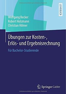 Übungen zur Kosten-, Erlös- und Ergebnisrechnung: Für Bachelor-Studierende