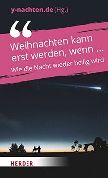 Weihnachten kann erst werden, wenn ...: Wie die Nacht wieder heilig wird