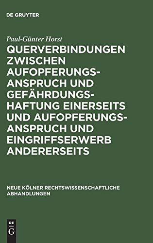Querverbindungen zwischen Aufopferungsanspruch und Gefährdungshaftung einerseits und Aufopferungsanspruch und Eingriffserwerb andererseits (Neue ... Abhandlungen, 43, Band 43)