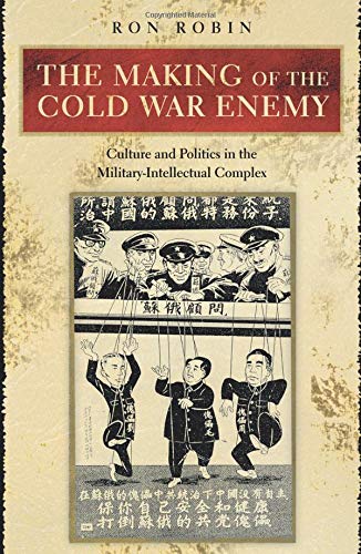 The Making of the Cold War Enemy: Culture and Politics in the Military-Intellectual Complex