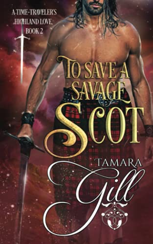 To Save a Savage Scot (A Time-Traveler's Highland Love, Band 2)