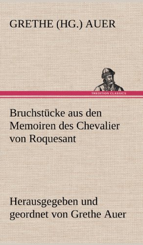 Bruchstücke aus den Memoiren des Chevalier von Roquesant: Herausgegeben und geordnet von Grethe Auer