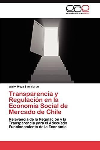 Transparencia y Regulación en la Economía Social de Mercado de Chile: Relevancia de la Regulación y la Transparencia para el Adecuado Funcionamiento de la Economía