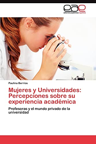 Mujeres y Universidades: Percepciones sobre su experiencia académica: Profesoras y el mundo privado de la universidad